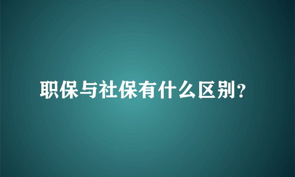 职保与社保有什么区别？