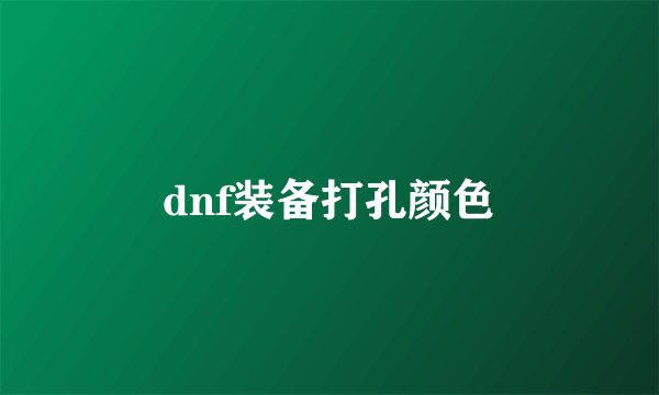 dnf装备打孔颜色