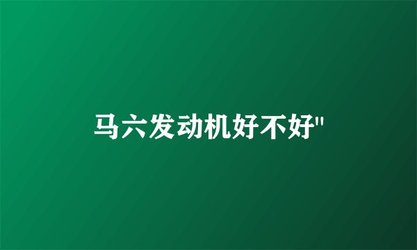 马六发动机好不好