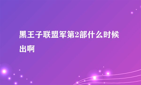 黑王子联盟军第2部什么时候出啊