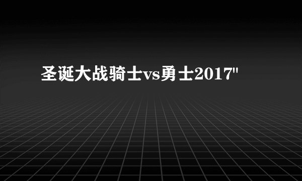 圣诞大战骑士vs勇士2017