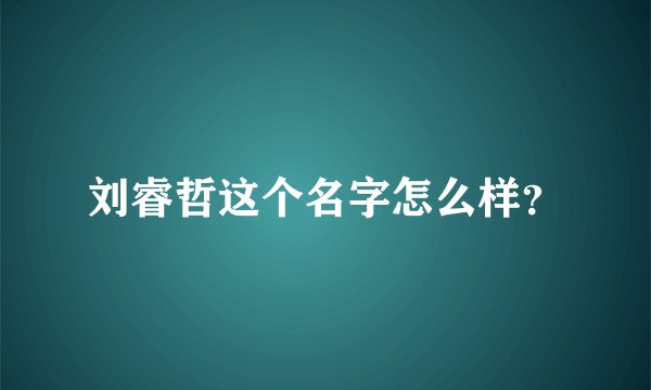 刘睿哲这个名字怎么样？