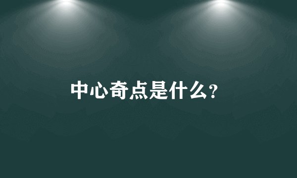 中心奇点是什么？