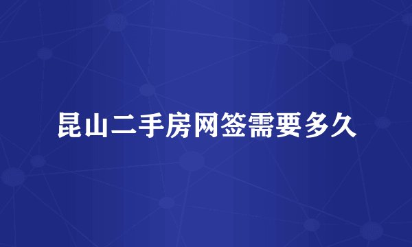 昆山二手房网签需要多久