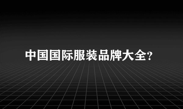 中国国际服装品牌大全？