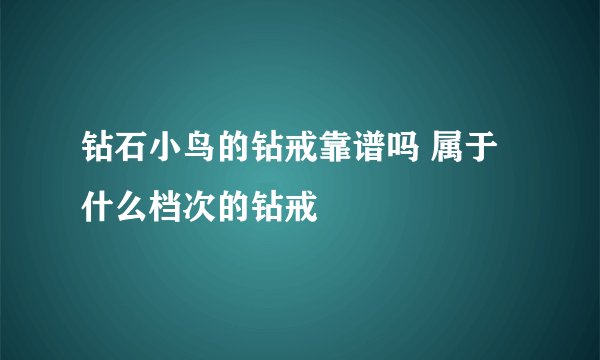 钻石小鸟的钻戒靠谱吗 属于什么档次的钻戒
