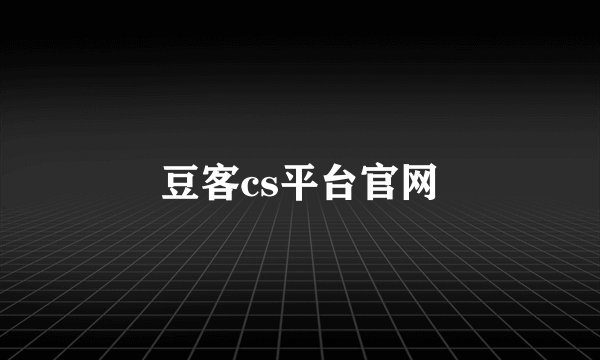 豆客cs平台官网