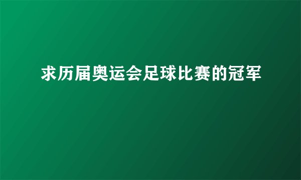 求历届奥运会足球比赛的冠军