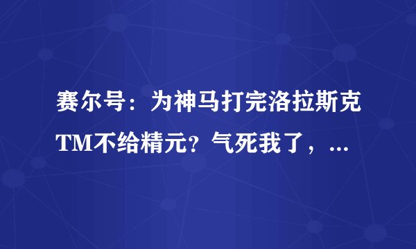 赛尔号：为神马打完洛拉斯克TM不给精元？气死我了，打了好几次都不给！