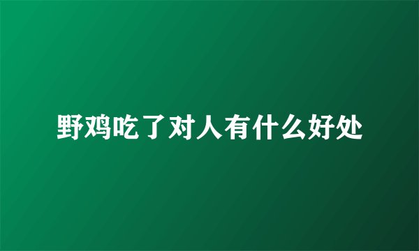 野鸡吃了对人有什么好处