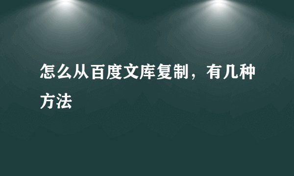 怎么从百度文库复制，有几种方法
