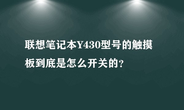 联想笔记本Y430型号的触摸板到底是怎么开关的？