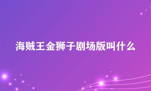 海贼王金狮子剧场版叫什么