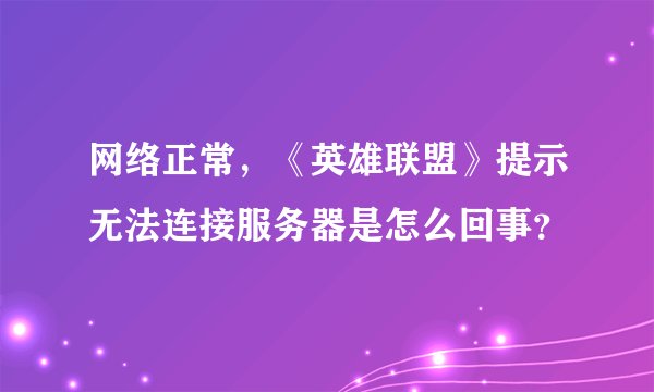 网络正常，《英雄联盟》提示无法连接服务器是怎么回事？