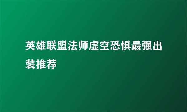 英雄联盟法师虚空恐惧最强出装推荐
