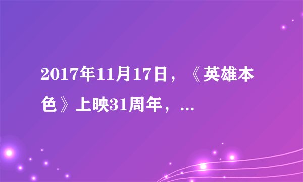 2017年11月17日，《英雄本色》上映31周年，你会去电影院看重映版吗？