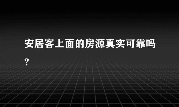 安居客上面的房源真实可靠吗？