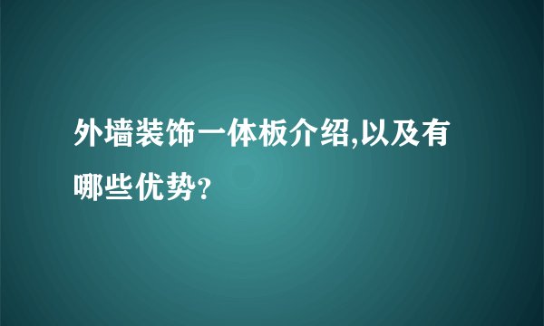 外墙装饰一体板介绍,以及有哪些优势?