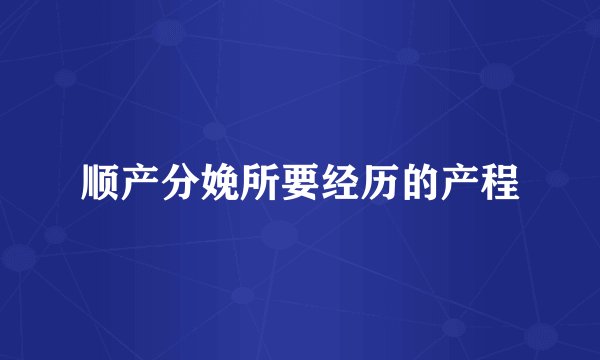 顺产分娩所要经历的产程