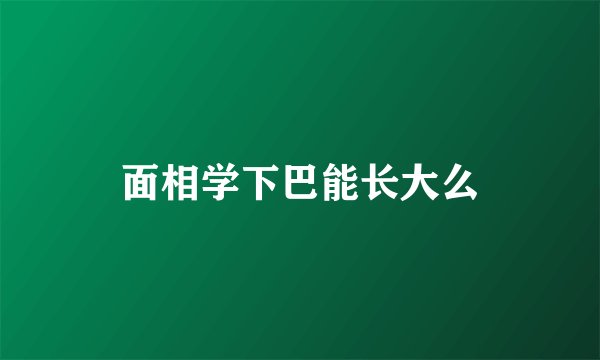 面相学下巴能长大么