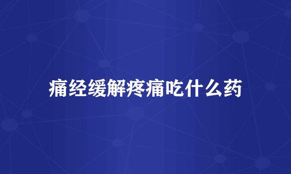 痛经缓解疼痛吃什么药
