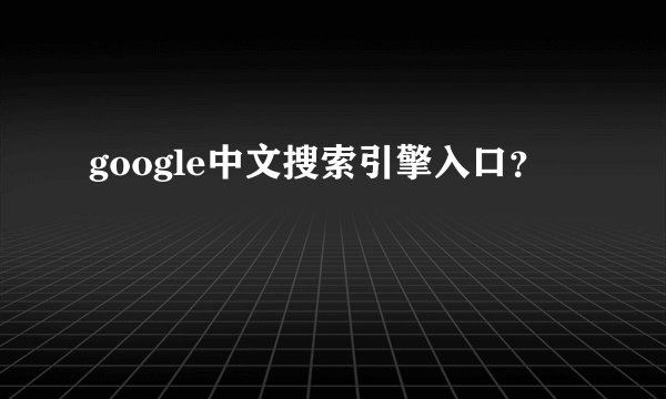 google中文搜索引擎入口？