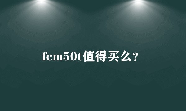 fcm50t值得买么？