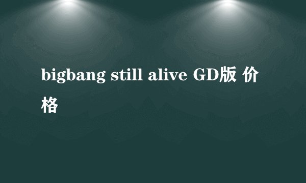 bigbang still alive GD版 价格