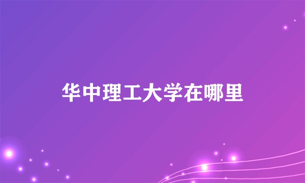 华中理工大学在哪里