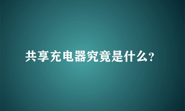 共享充电器究竟是什么?