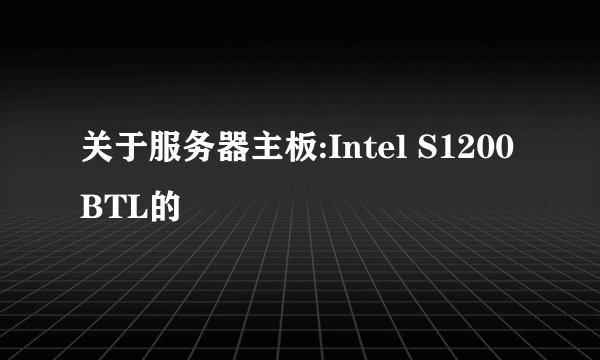 关于服务器主板:Intel S1200BTL的問題