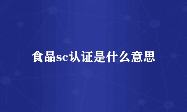 食品sc认证是什么意思