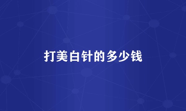 打美白针的多少钱