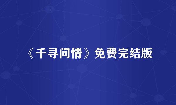 《千寻问情》免费完结版