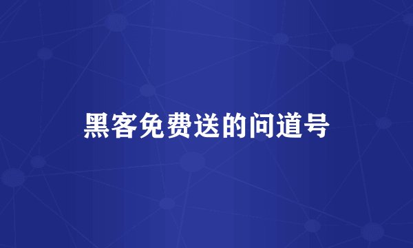 黑客免费送的问道号