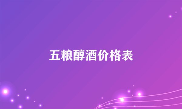 五粮醇酒价格表