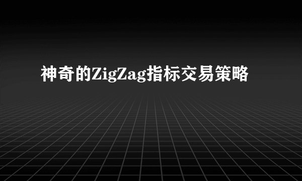 神奇的ZigZag指标交易策略