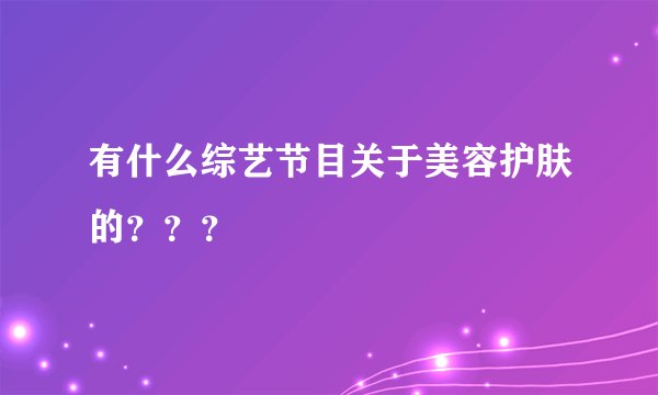 有什么综艺节目关于美容护肤的???