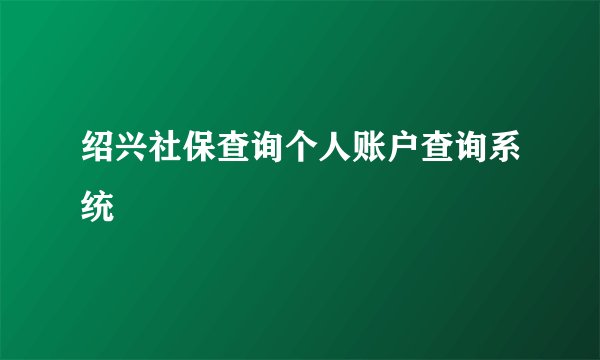 绍兴社保查询个人账户查询系统