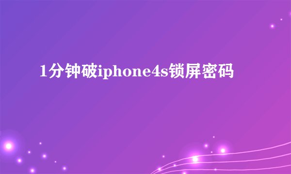 1分钟破iphone4s锁屏密码