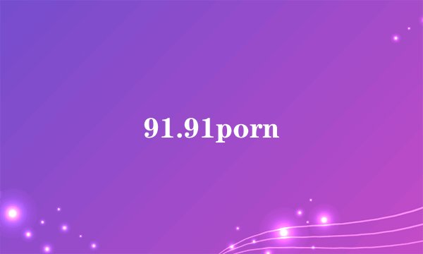 91.91porn
