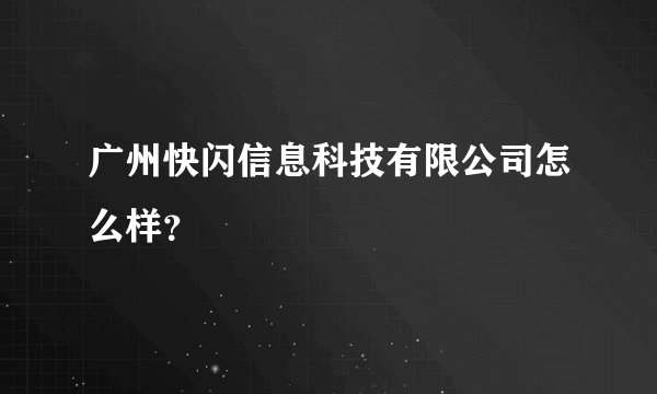 广州快闪信息科技有限公司怎么样？