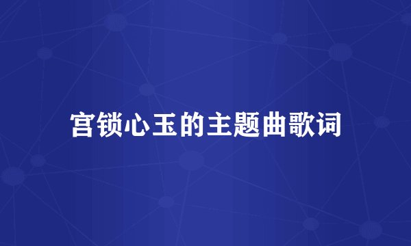 宫锁心玉的主题曲歌词