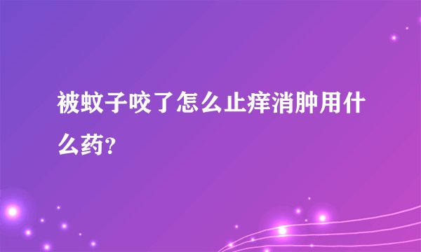 被蚊子咬了怎么止痒消肿用什么药？