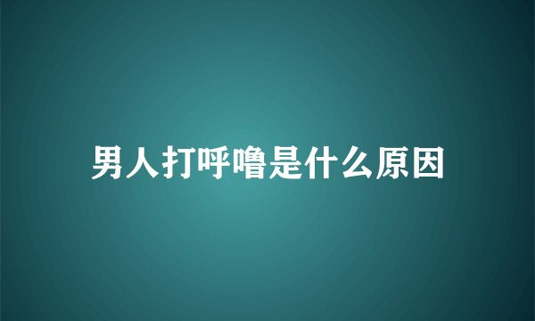 男人打呼噜是什么原因