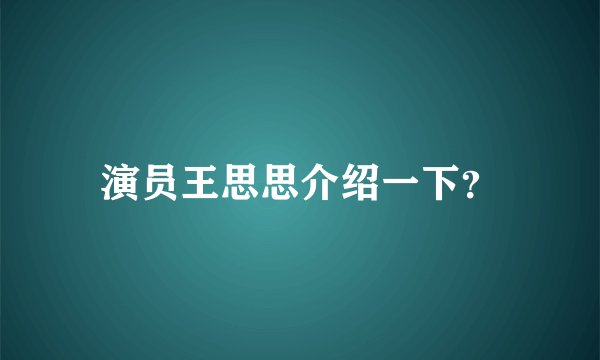 演员王思思介绍一下？