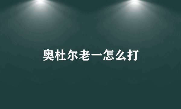 奥杜尔老一怎么打