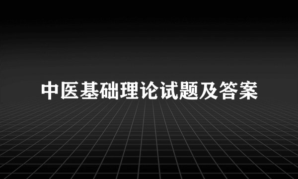 中医基础理论试题及答案