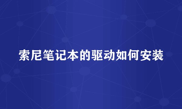 索尼笔记本的驱动如何安装