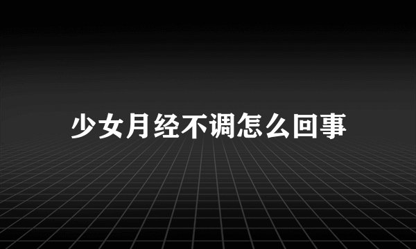 少女月经不调怎么回事